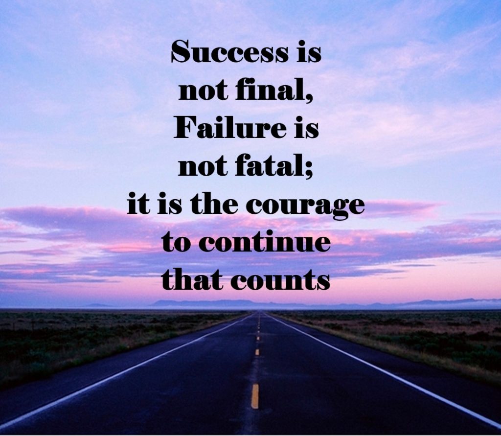 Success is not final, failure is not fatal; it is the courage to continue that counts