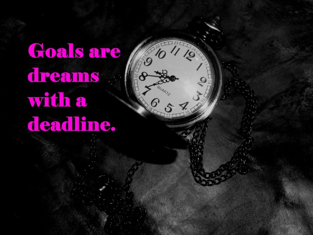 Goals are dreams with a deadline