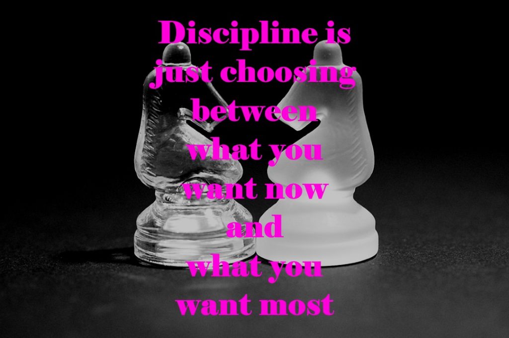 Discipline is just choosing between what you want now and what you want most