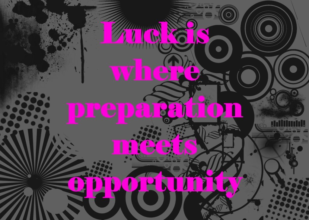 Luck is where preparation meets opportunity