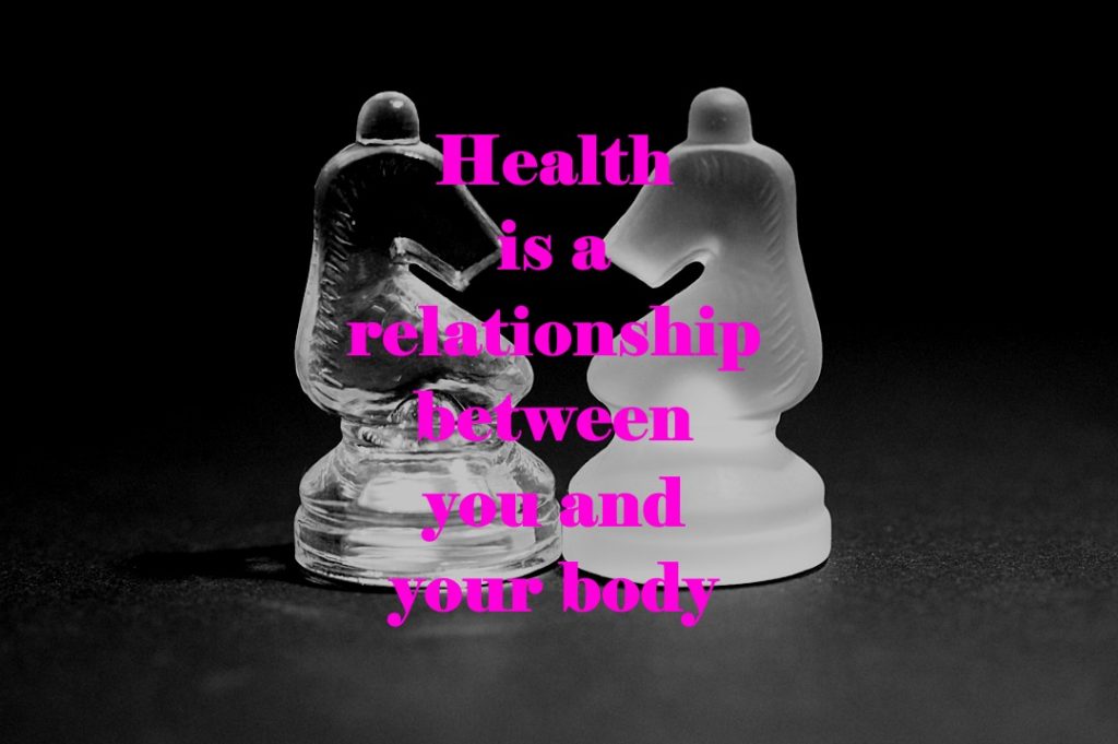 Health is a relationship between you and your body